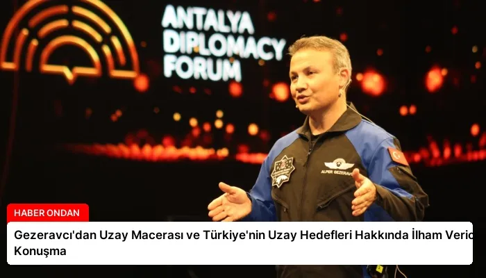Gezeravcı’dan Uzay Macerası ve Türkiye’nin Uzay Hedefleri Hakkında İlham Verici Konuşma