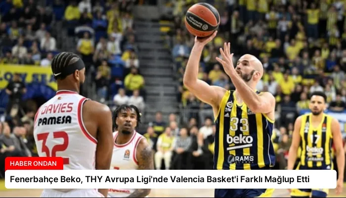Fenerbahçe Beko, THY Avrupa Ligi’nde Valencia Basket’i Farklı Mağlup Etti