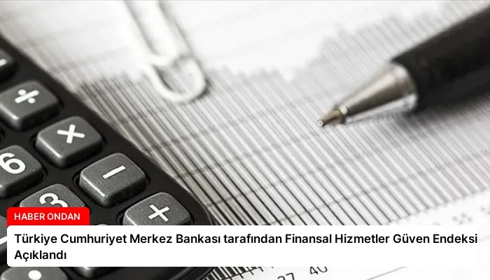 Türkiye Cumhuriyet Merkez Bankası tarafından Finansal Hizmetler Güven Endeksi Açıklandı