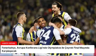 Fenerbahçe, Avrupa Konferans Ligi’nde Olympiakos ile Çeyrek Final Maçında Karşılaşacak