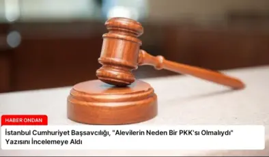 İstanbul Cumhuriyet Başsavcılığı, “Alevilerin Neden Bir PKK’sı Olmalıydı” Yazısını İncelemeye Aldı