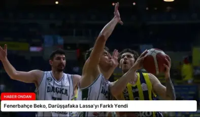 Fenerbahçe Beko, Darüşşafaka Lassa’yı Farklı Yendi