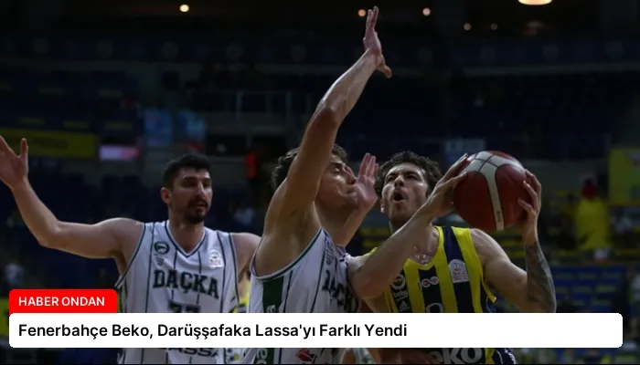 Fenerbahçe Beko, Darüşşafaka Lassa’yı Farklı Yendi