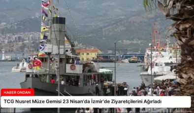 TCG Nusret Müze Gemisi 23 Nisan’da İzmir’de Ziyaretçilerini Ağırladı