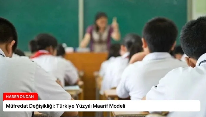 Müfredat Değişikliği: Türkiye Yüzyılı Maarif Modeli