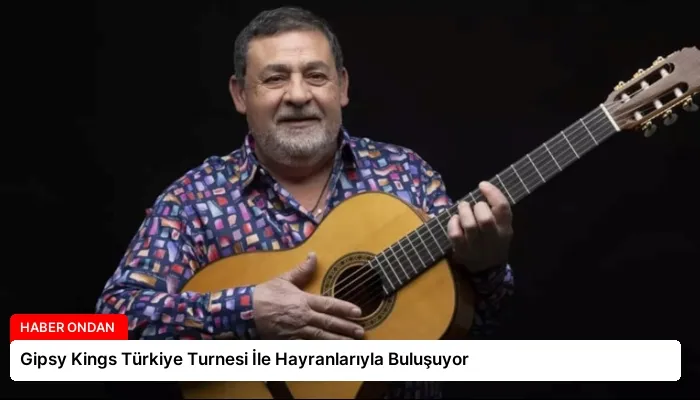 Gipsy Kings Türkiye Turnesi İle Hayranlarıyla Buluşuyor