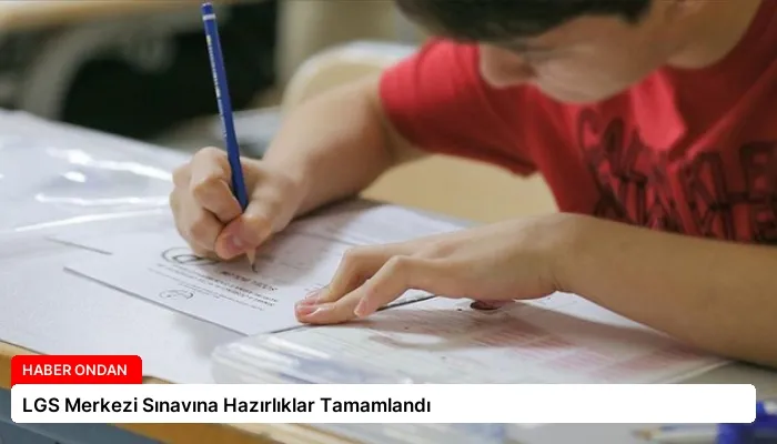 LGS Merkezi Sınavına Hazırlıklar Tamamlandı
