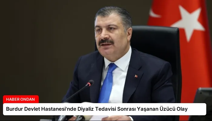 Burdur Devlet Hastanesi’nde Diyaliz Tedavisi Sonrası Yaşanan Üzücü Olay