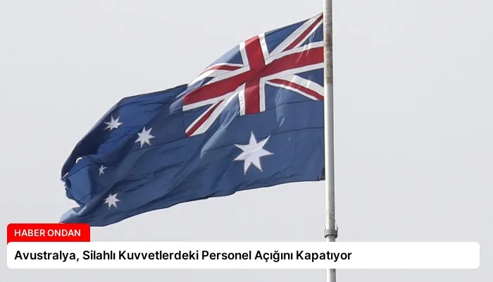 Avustralya, Silahlı Kuvvetlerdeki Personel Açığını Kapatıyor