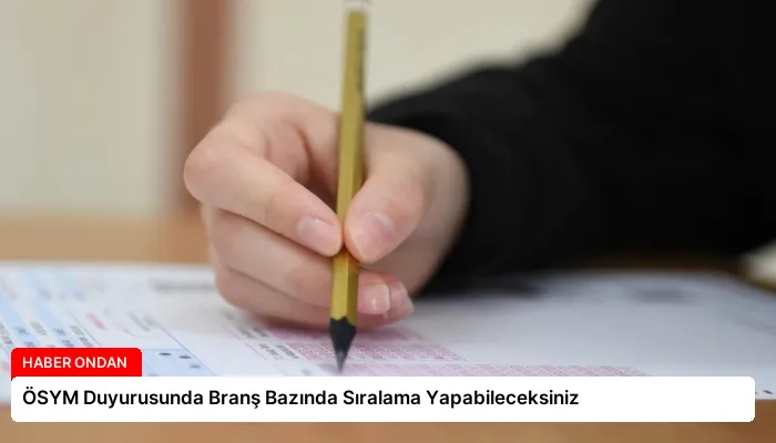 ÖSYM Duyurusunda Branş Bazında Sıralama Yapabileceksiniz