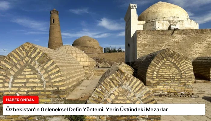 Özbekistan’ın Geleneksel Defin Yöntemi: Yerin Üstündeki Mezarlar