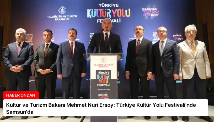 Kültür ve Turizm Bakanı Mehmet Nuri Ersoy: Türkiye Kültür Yolu Festivali’nde Samsun’da