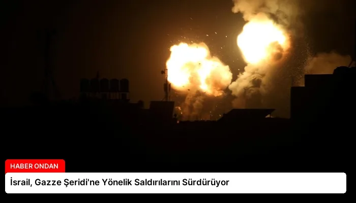 İsrail, Gazze Şeridi’ne Yönelik Saldırılarını Sürdürüyor