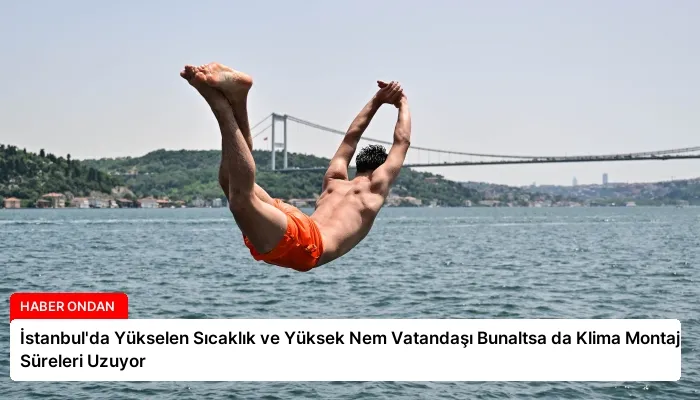 İstanbul’da Yükselen Sıcaklık ve Yüksek Nem Vatandaşı Bunaltsa da Klima Montaj Süreleri Uzuyor