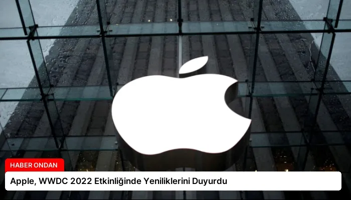 Apple, WWDC 2022 Etkinliğinde Yeniliklerini Duyurdu