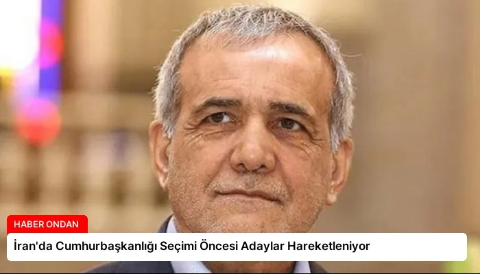İran’da Cumhurbaşkanlığı Seçimi Öncesi Adaylar Hareketleniyor