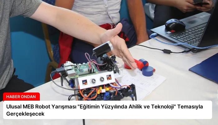 Ulusal MEB Robot Yarışması “Eğitimin Yüzyılında Ahilik ve Teknoloji” Temasıyla Gerçekleşecek