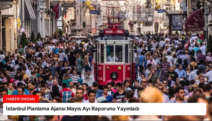 İstanbul Planlama Ajansı Mayıs Ayı Raporunu Yayınladı