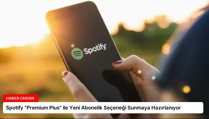 Spotify “Premium Plus” ile Yeni Abonelik Seçeneği Sunmaya Hazırlanıyor