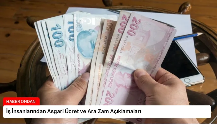 İş İnsanlarından Asgari Ücret ve Ara Zam Açıklamaları