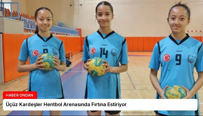 Üçüz Kardeşler Hentbol Arenasında Fırtına Estiriyor