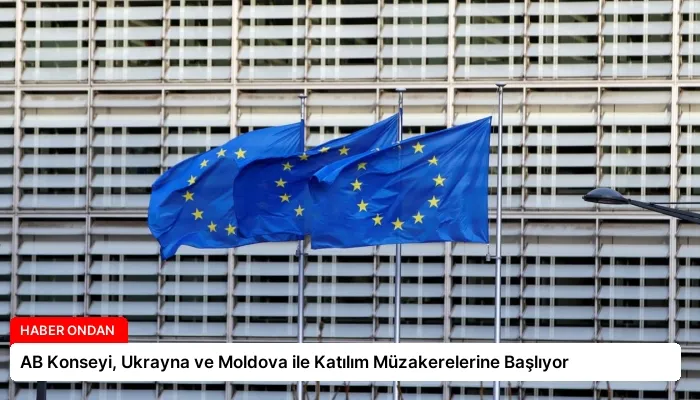 AB Konseyi, Ukrayna ve Moldova ile Katılım Müzakerelerine Başlıyor