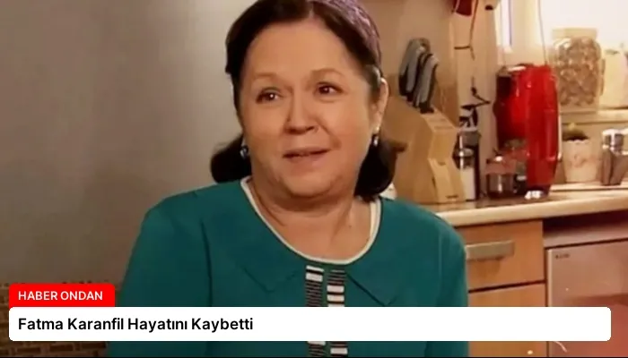 Fatma Karanfil Hayatını Kaybetti