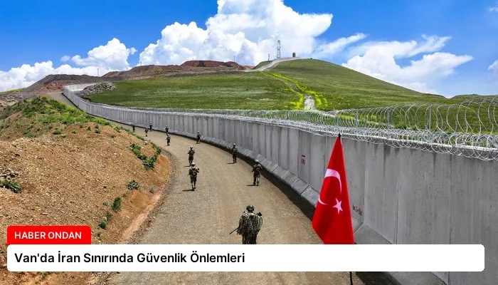 Van’da İran Sınırında Güvenlik Önlemleri