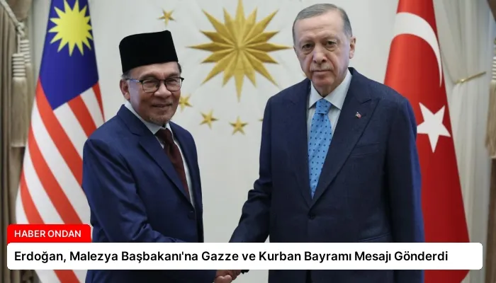 Erdoğan, Malezya Başbakanı’na Gazze ve Kurban Bayramı Mesajı Gönderdi