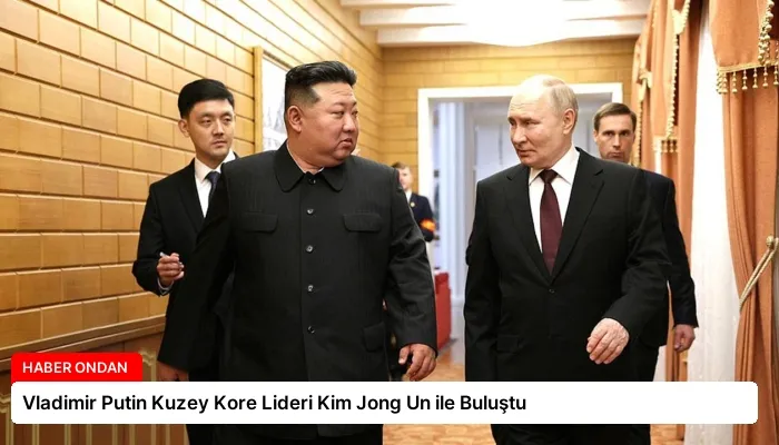 Vladimir Putin Kuzey Kore Lideri Kim Jong Un ile Buluştu