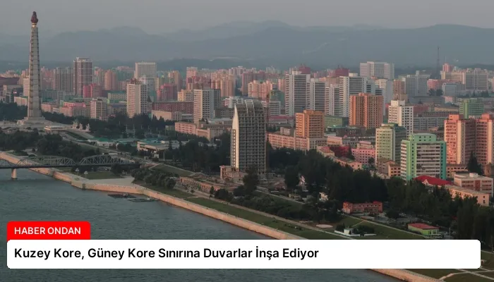 Kuzey Kore, Güney Kore Sınırına Duvarlar İnşa Ediyor