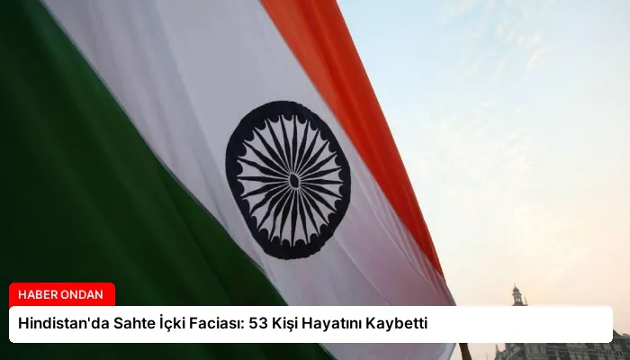 Hindistan’da Sahte İçki Faciası: 53 Kişi Hayatını Kaybetti
