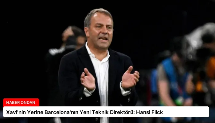 Xavi’nin Yerine Barcelona’nın Yeni Teknik Direktörü: Hansi Flick