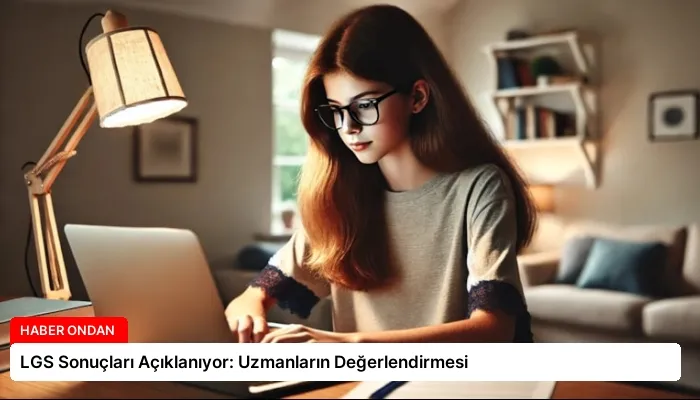 LGS Sonuçları Açıklanıyor: Uzmanların Değerlendirmesi