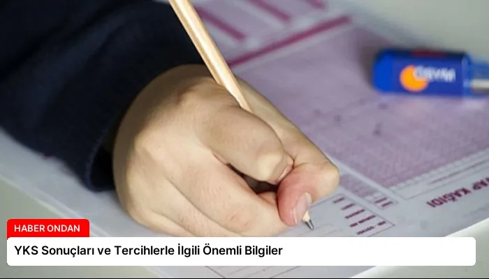 YKS Sonuçları ve Tercihlerle İlgili Önemli Bilgiler