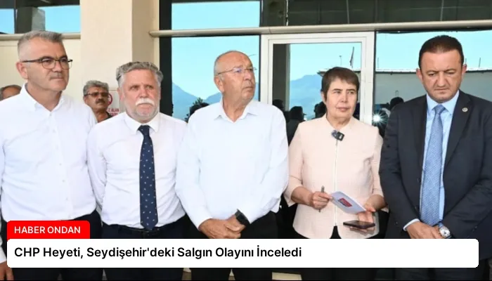 CHP Heyeti, Seydişehir’deki Salgın Olayını İnceledi