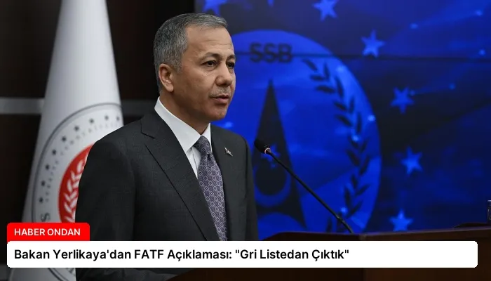 Bakan Yerlikaya’dan FATF Açıklaması: “Gri Listedan Çıktık”