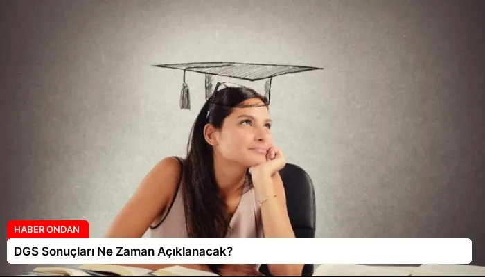 DGS Sonuçları Ne Zaman Açıklanacak?