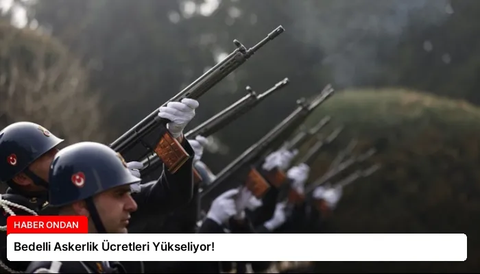 Bedelli Askerlik Ücretleri Yükseliyor!