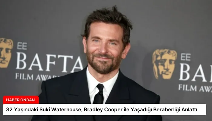 32 Yaşındaki Suki Waterhouse, Bradley Cooper ile Yaşadığı Beraberliği Anlattı