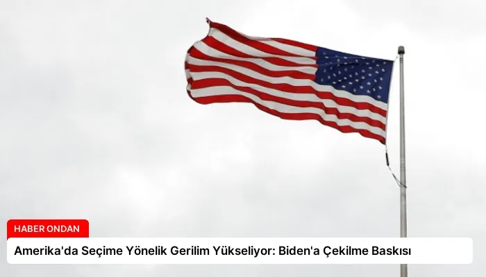 Amerika’da Seçime Yönelik Gerilim Yükseliyor: Biden’a Çekilme Baskısı