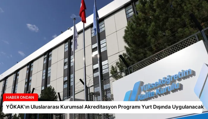 YÖKAK’ın Uluslararası Kurumsal Akreditasyon Programı Yurt Dışında Uygulanacak