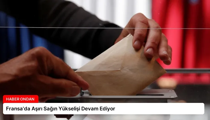 Fransa’da Aşırı Sağın Yükselişi Devam Ediyor