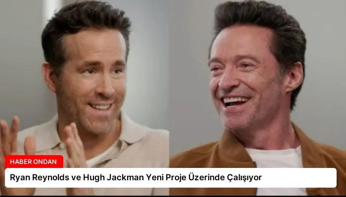 Ryan Reynolds ve Hugh Jackman Yeni Proje Üzerinde Çalışıyor