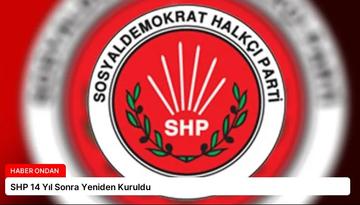 SHP 14 Yıl Sonra Yeniden Kuruldu