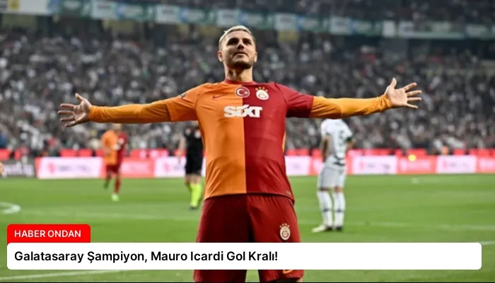 Galatasaray Şampiyon, Mauro Icardi Gol Kralı!