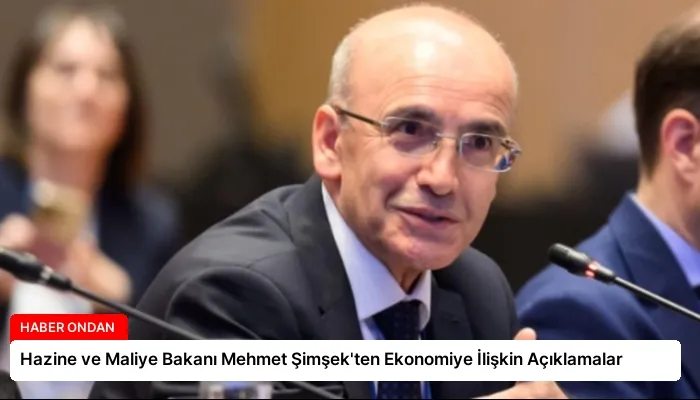 Hazine ve Maliye Bakanı Mehmet Şimşek’ten Ekonomiye İlişkin Açıklamalar