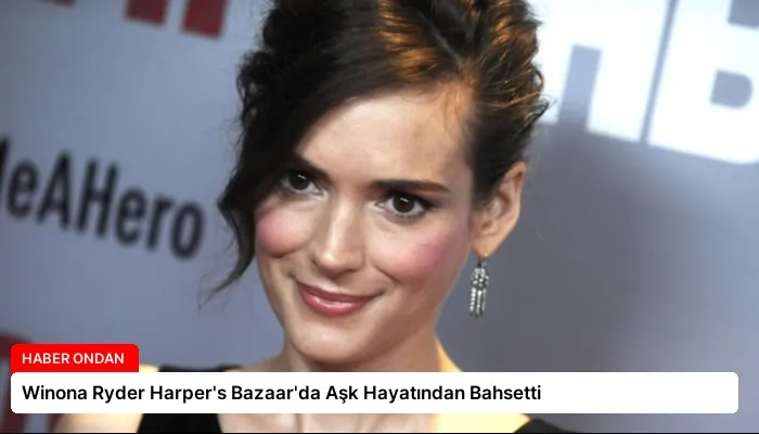Winona Ryder Harper’s Bazaar’da Aşk Hayatından Bahsetti
