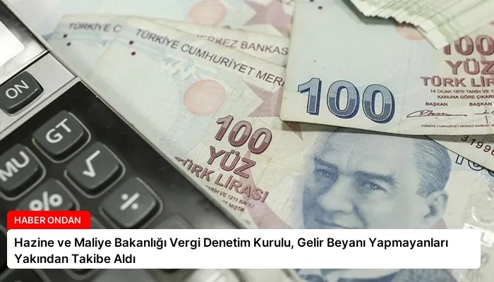 Hazine ve Maliye Bakanlığı Vergi Denetim Kurulu, Gelir Beyanı Yapmayanları Yakından Takibe Aldı