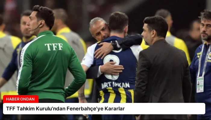 TFF Tahkim Kurulu’ndan Fenerbahçe’ye Kararlar
